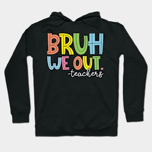 Funny Bruh We Out Teachers Last Day Of School For Teacher Appreciation Hoodie